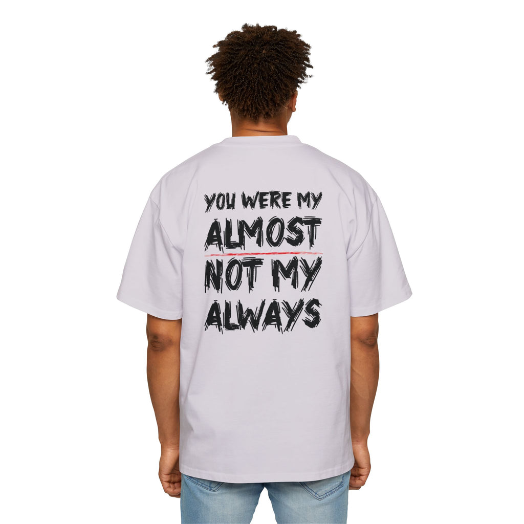 You Were My Almost Not My Always T-Shirt | Quote Graphic Tee