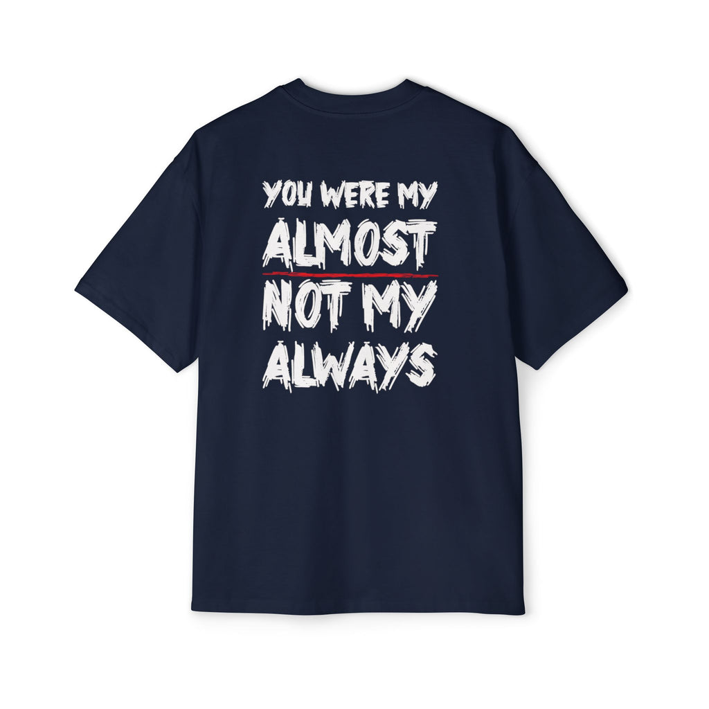 You Were My Almost Not My Always T-Shirt | Quote Graphic Tee