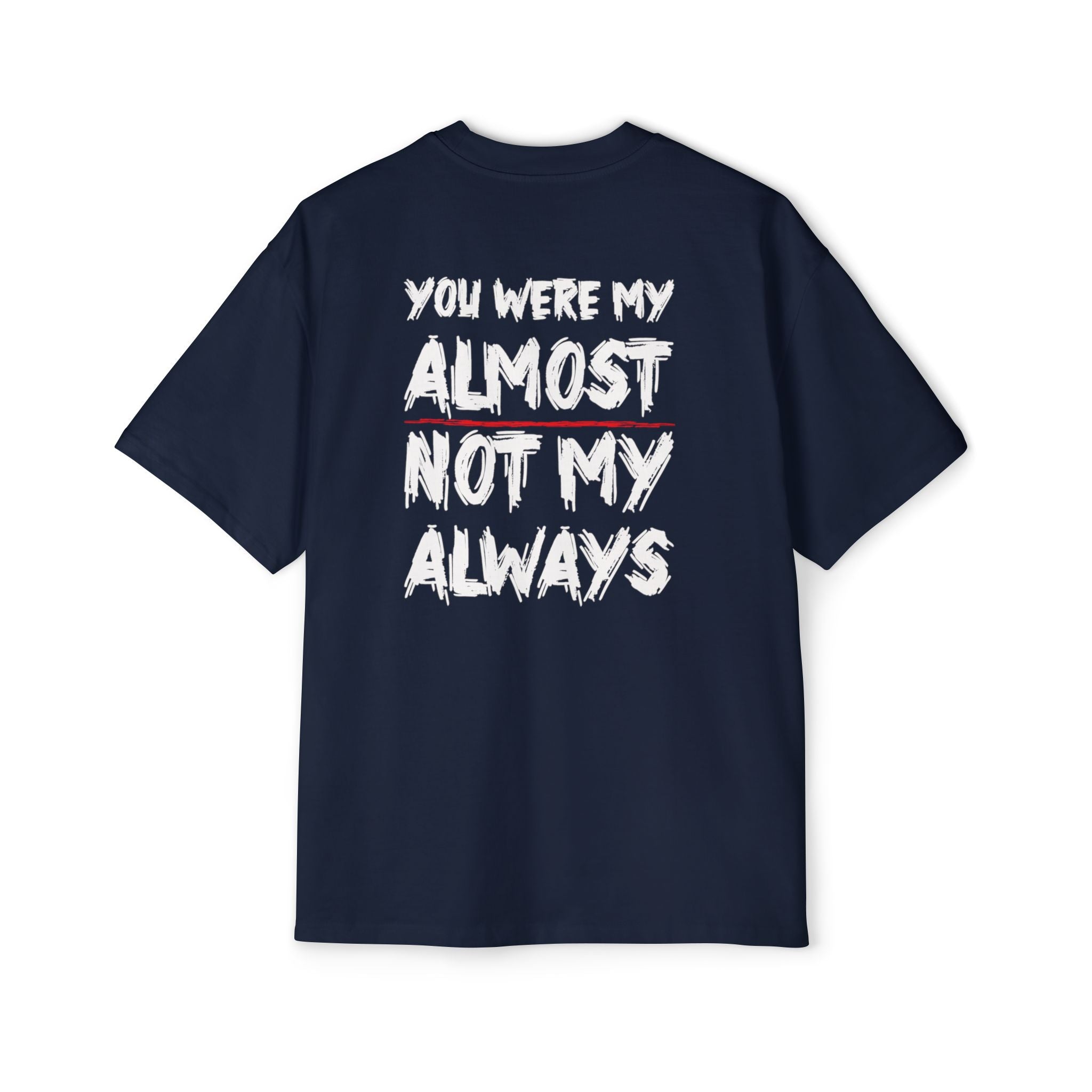 You Were My Almost Not My Always T-Shirt | Quote Graphic Tee