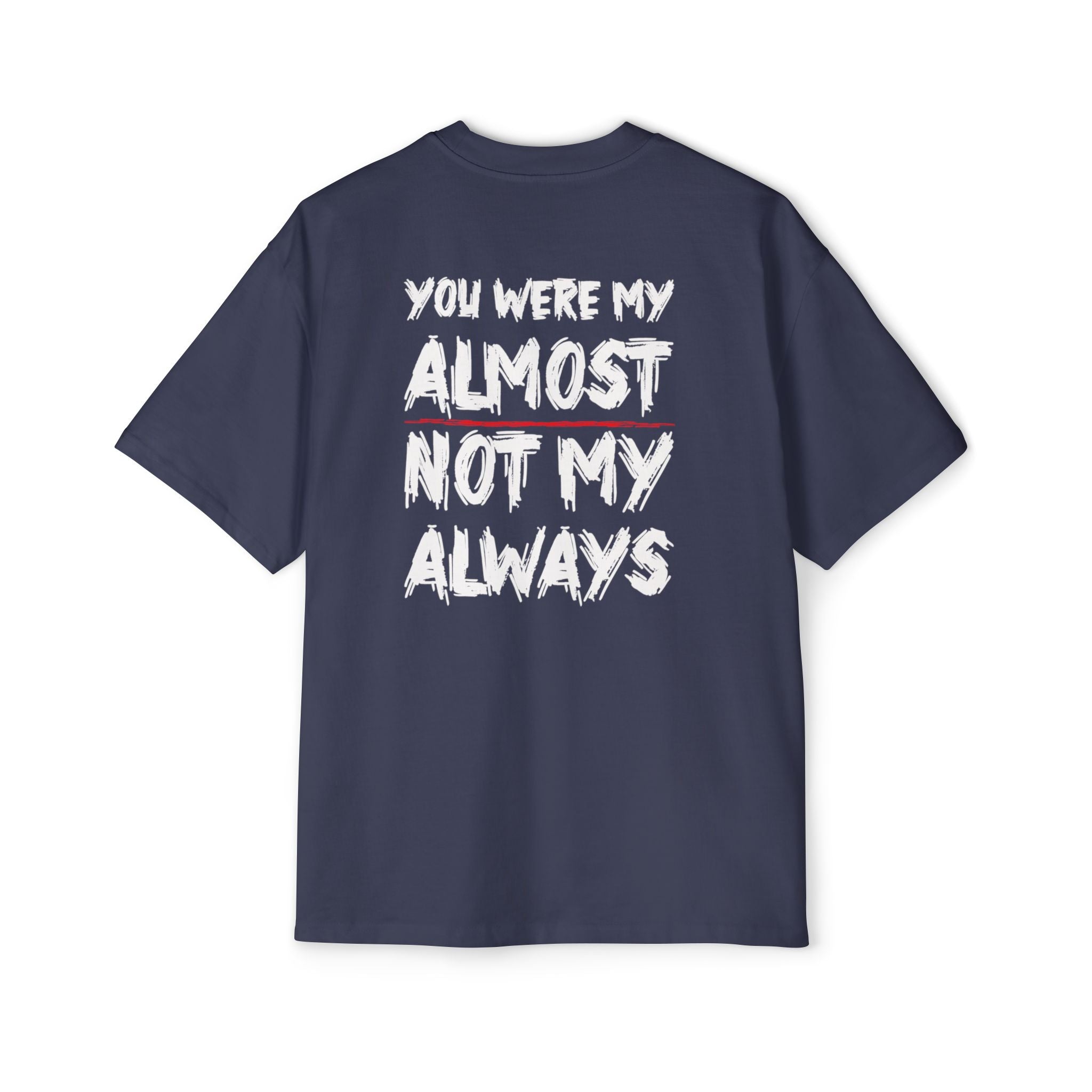 You Were My Almost Not My Always T-Shirt | Quote Graphic Tee