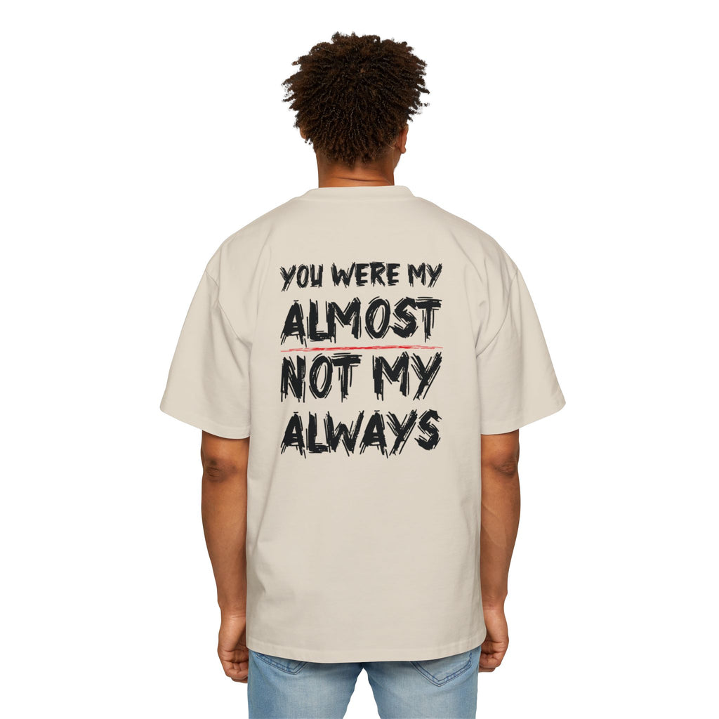 You Were My Almost Not My Always T-Shirt | Quote Graphic Tee