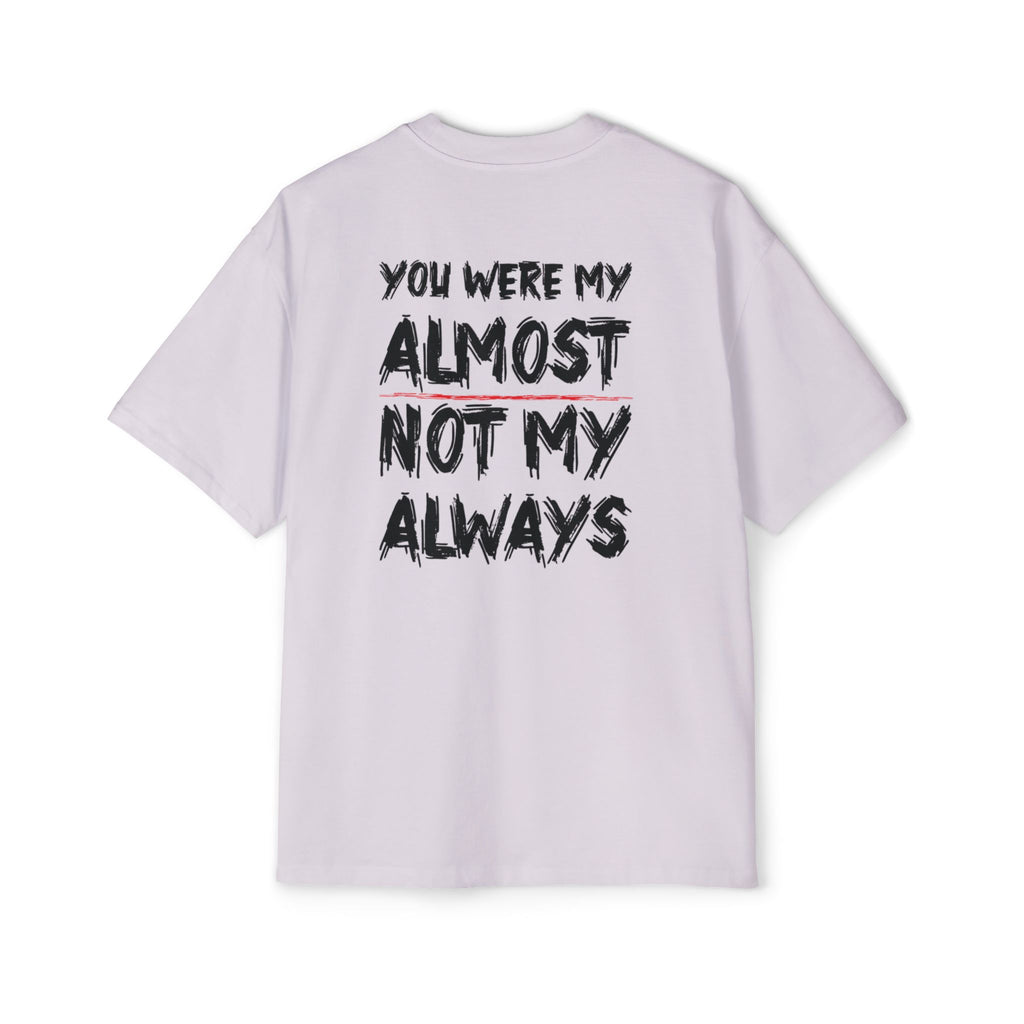 You Were My Almost Not My Always T-Shirt | Quote Graphic Tee