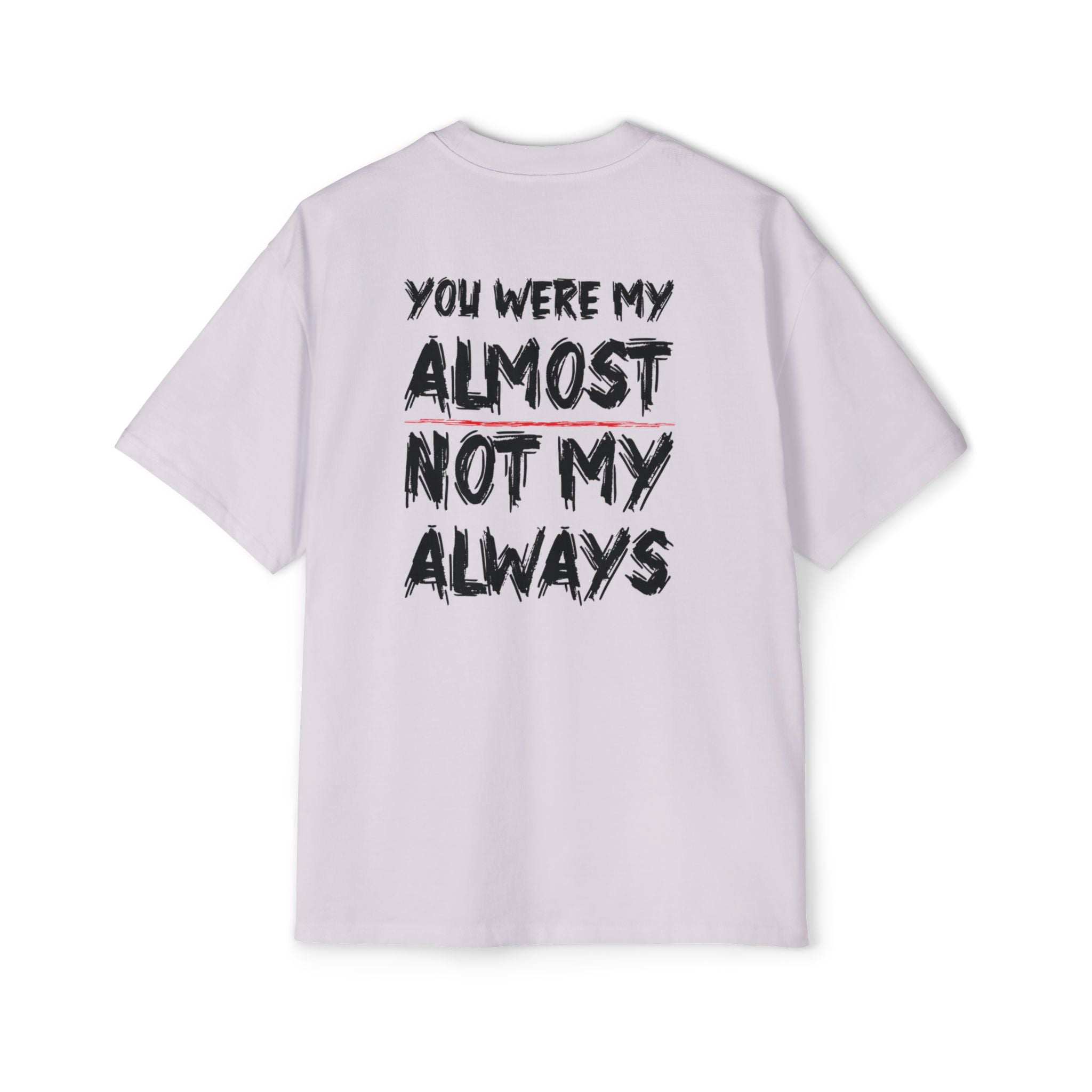 You Were My Almost Not My Always T-Shirt | Quote Graphic Tee