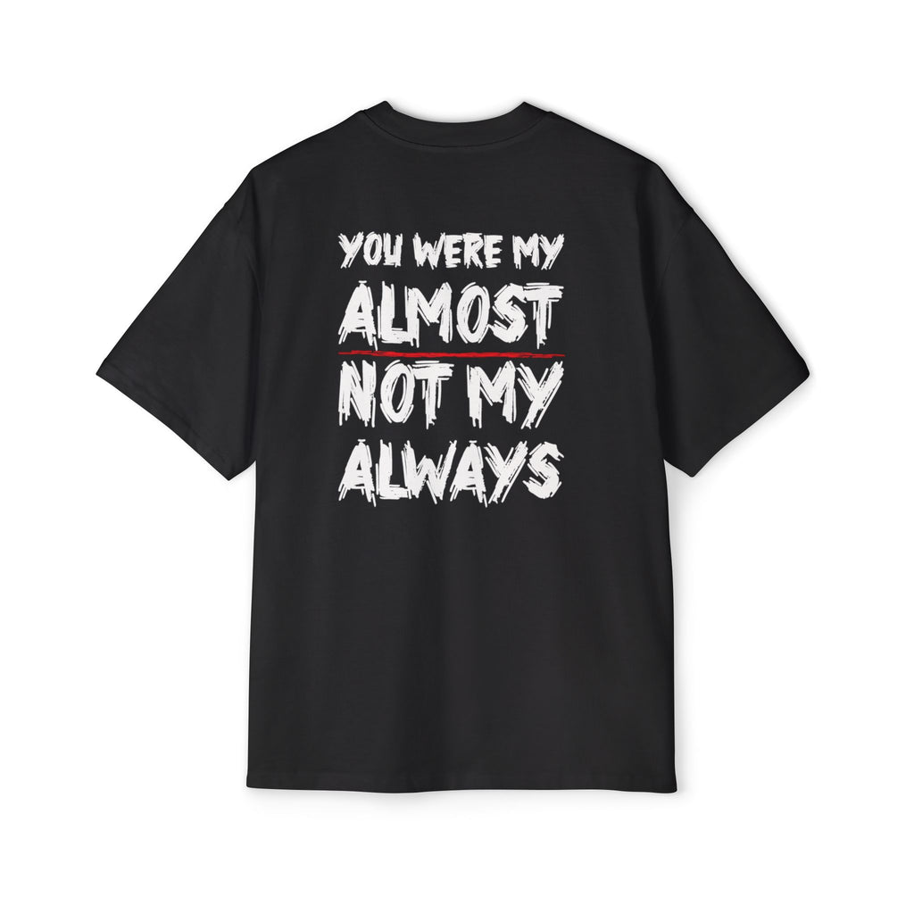 You Were My Almost Not My Always T-Shirt | Quote Graphic Tee