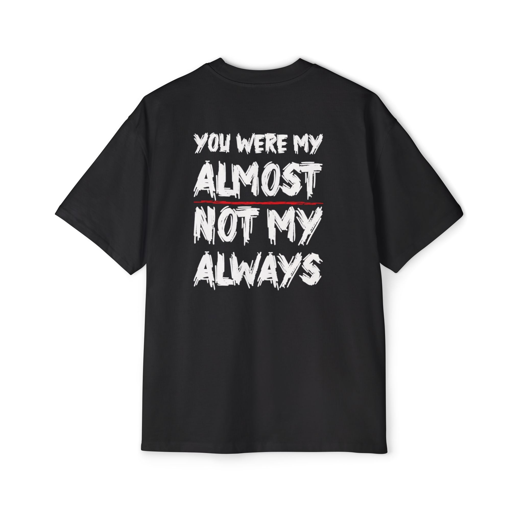 You Were My Almost Not My Always T-Shirt | Quote Graphic Tee