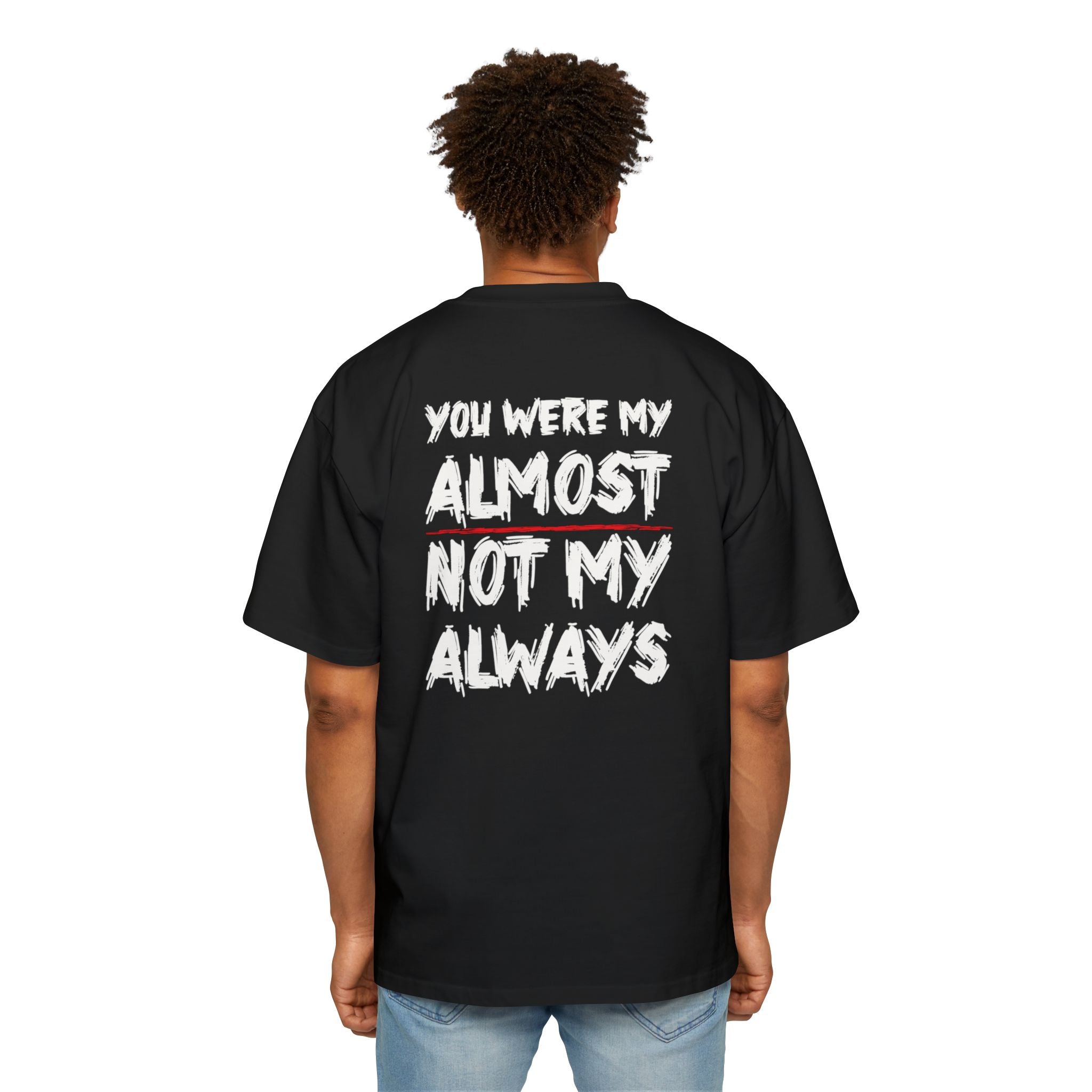 You Were My Almost Not My Always T-Shirt | Quote Graphic Tee