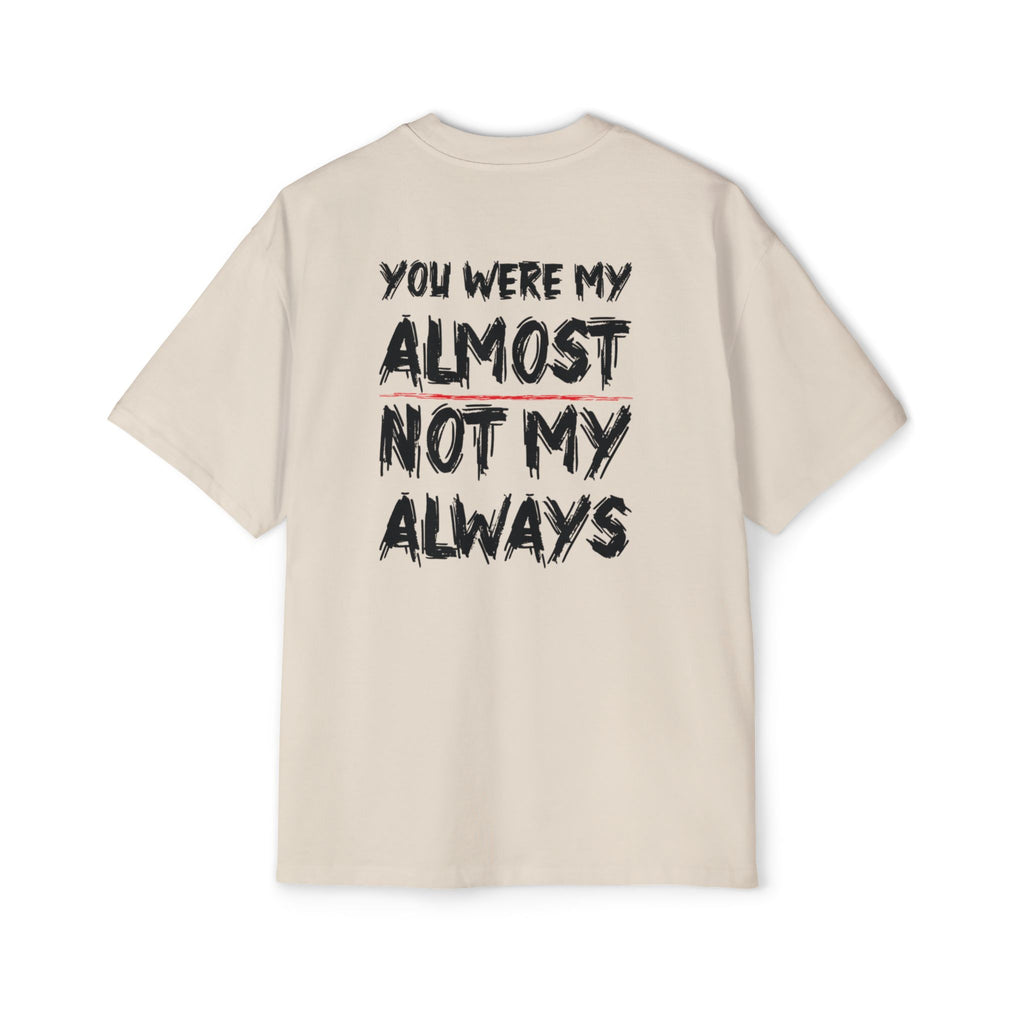 You Were My Almost Not My Always T-Shirt | Quote Graphic Tee