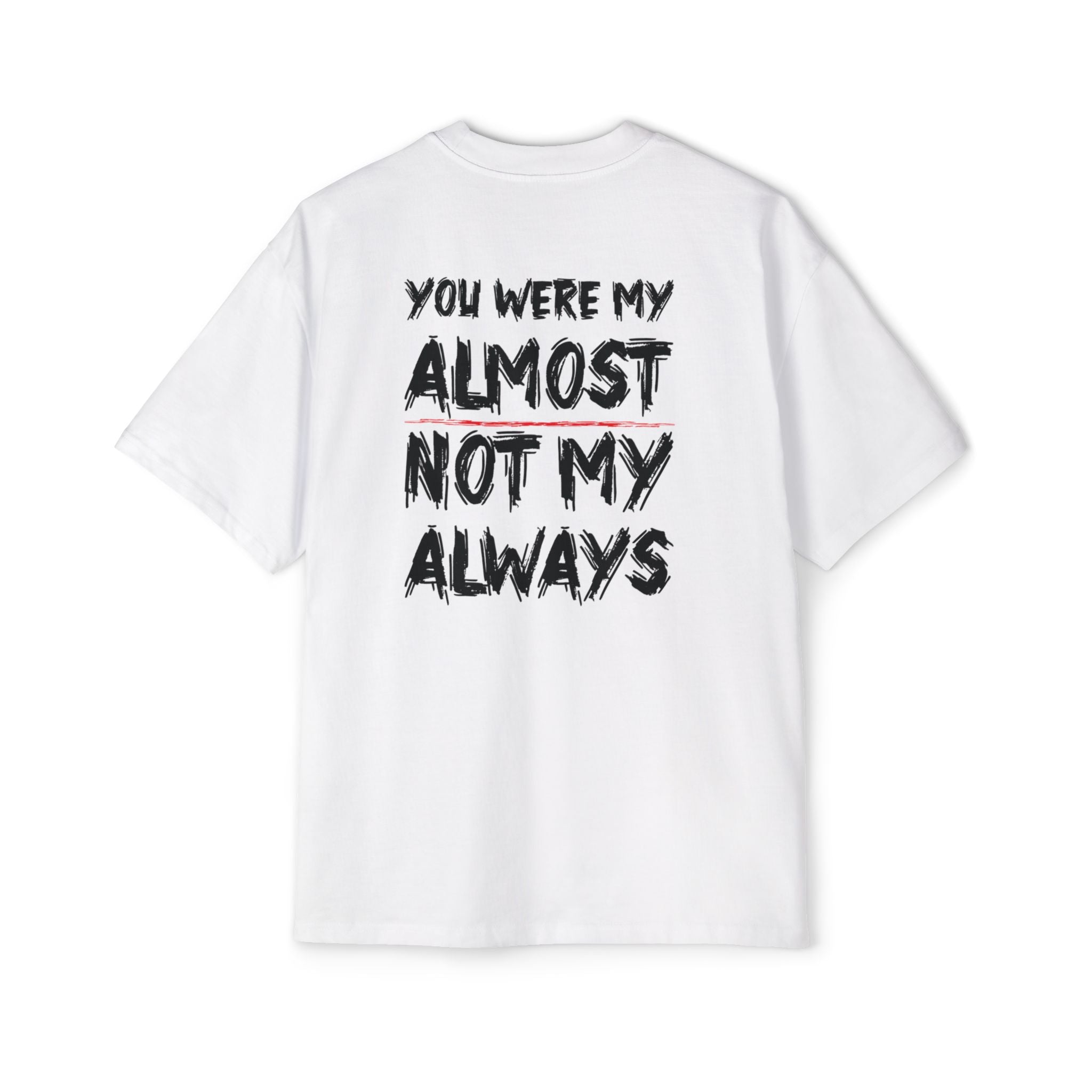 You Were My Almost Not My Always T-Shirt | Quote Graphic Tee